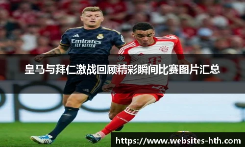 皇马与拜仁激战回顾精彩瞬间比赛图片汇总